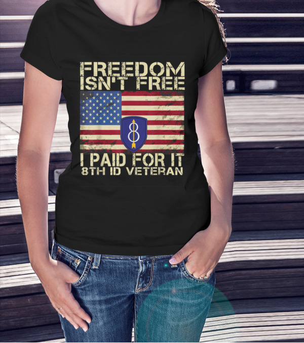 Freedom Isn't Free I Paid For It 8th ID Veteran American Flag Emblem T-Shirt