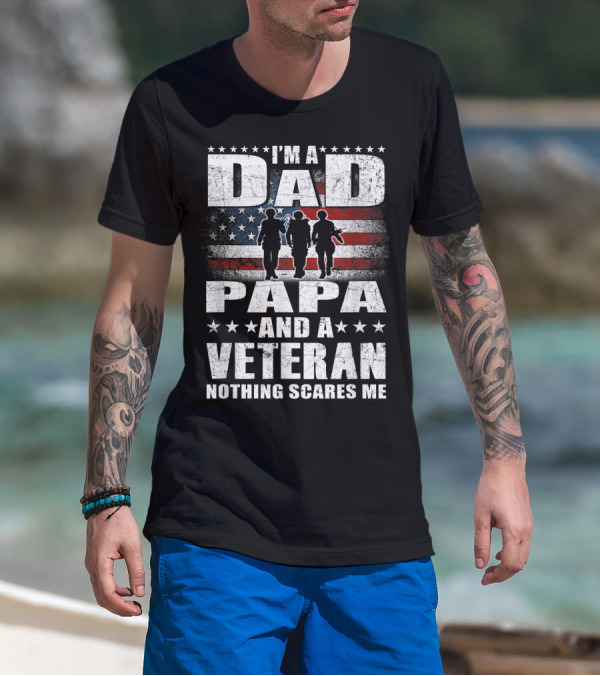 I’m A Dad Papa And A Veteran Nothing Scares Me With American Flag And Soldiers T-Shirt
