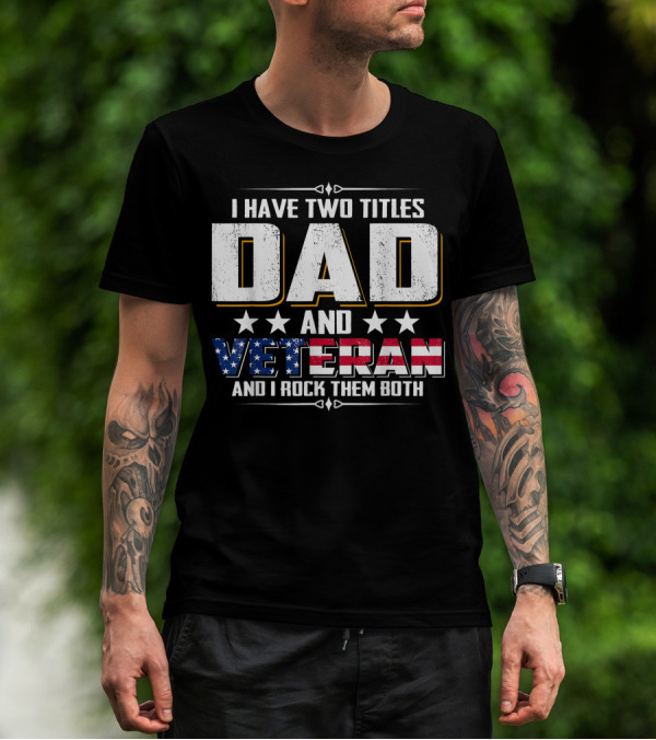 I Have Two Titles Dad And Veteran American Pride T-Shirt