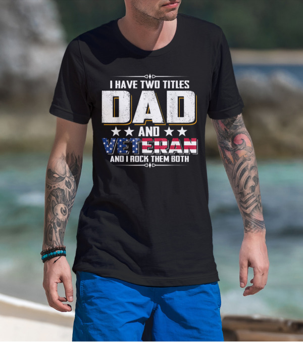 I Have Two Titles Dad And Veteran American Pride T-Shirt