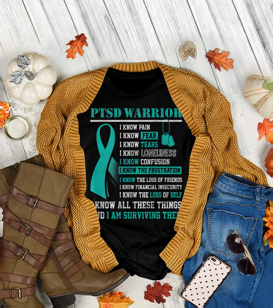 PTSD Warrior I Know Pain Fear Tears Loneliness Confusion Frustration Loss of Friends Financial Insecurity Loss of Self I Am Surviving Them T-Shirt