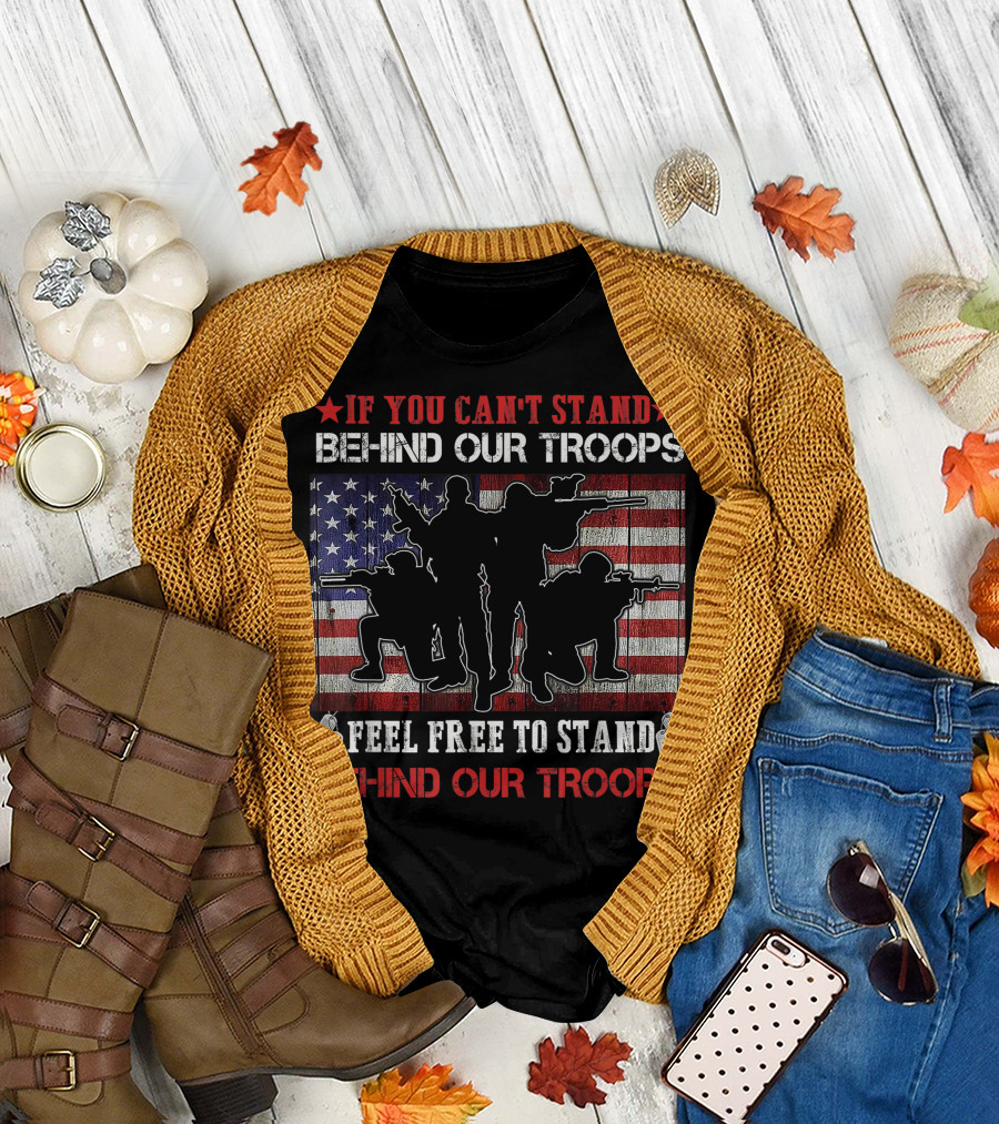 IF YOU CAN'T STAND BEHIND OUR TROOPS FEEL FREE TO STAND IN FRONT VETERAN DAY T-Shirt