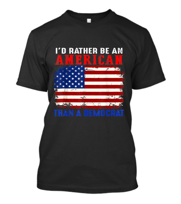 I'D Rather Be An American With Distressed American Flag Than A Democrat T-Shirt