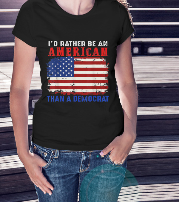 I'D Rather Be An American With Distressed American Flag Than A Democrat T-Shirt