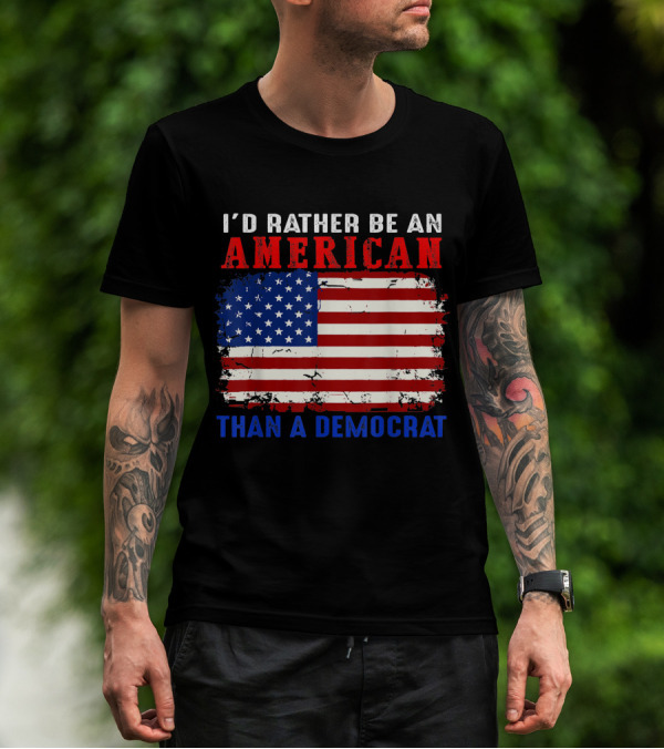 I'D Rather Be An American With Distressed American Flag Than A Democrat T-Shirt