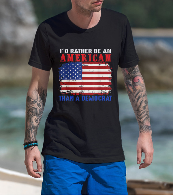 I'D Rather Be An American With Distressed American Flag Than A Democrat T-Shirt