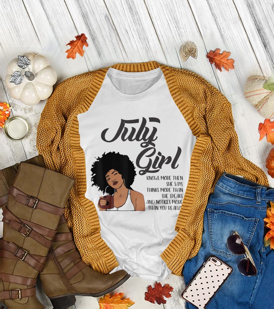 July Girl Knows More Than She Says Thinks More Than She Speaks And Notices More Than You Realize American Black Women Cancer Leo Birthday T-Shirt