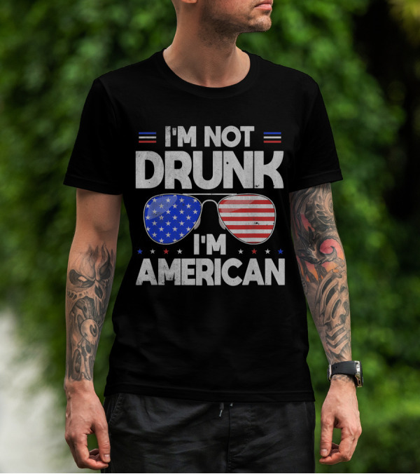 I'm Not Drunk I'm American Funny 4th Of July Sunglasses T-Shirt