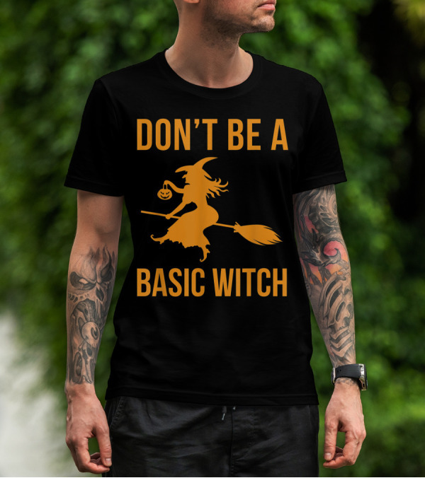 Don't Be A Basic Witch Halloween Sarcastic Fall Funny T-Shirt