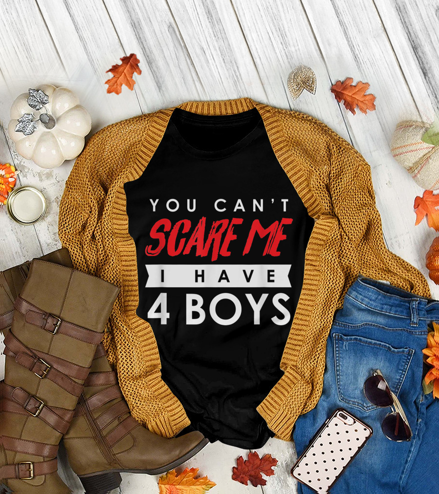 You Can't Scare Me I Have 4 Boys T-Shirt