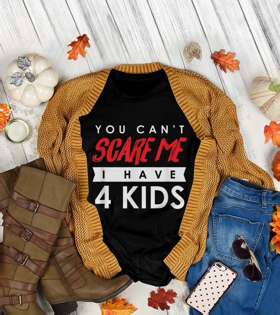 You Can't Scare Me I Have 4 Kids T-Shirt