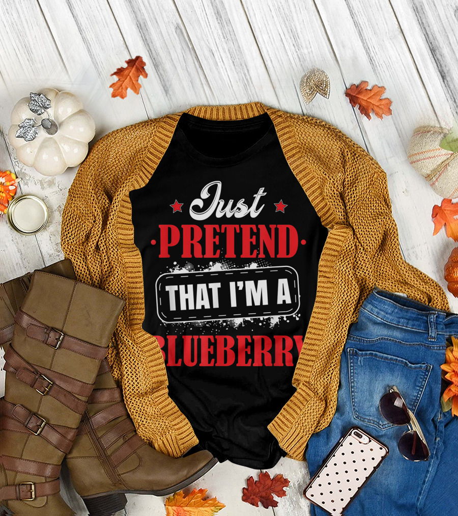 Just Pretend That I'm A Blueberry T-Shirt