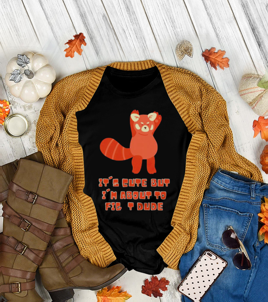 It's Cute But I'm About to Fight Dude Red Panda T-Shirt