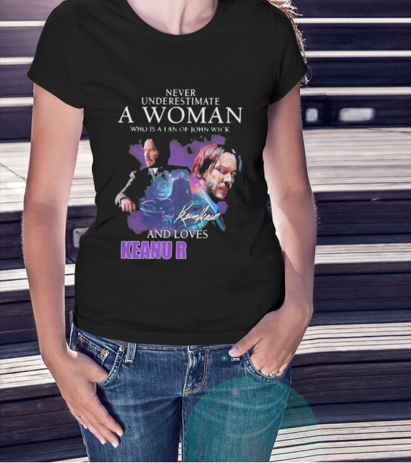 Never Underestimate A Woman Who Is A Fan Of John Wick And Loves Keanu R T-Shirt