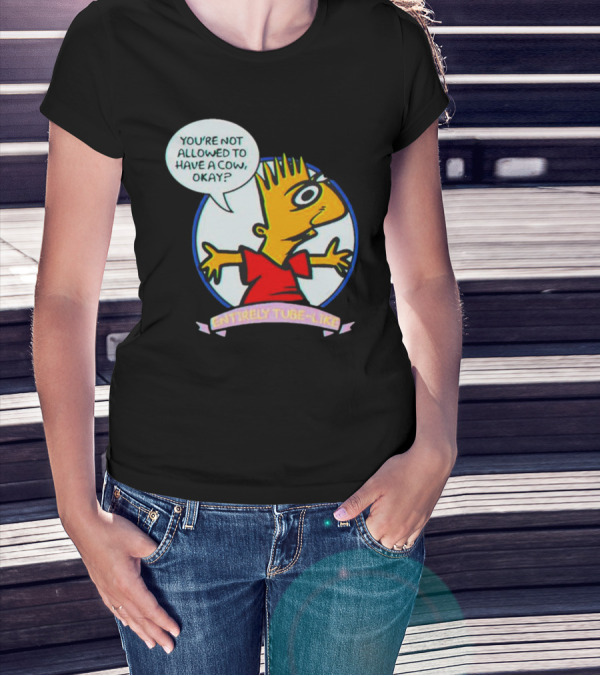 YOU’RE NOT ALLOWED TO HAVE A COW OKAY? ENTIRELY TUBE-LIKE T-Shirt