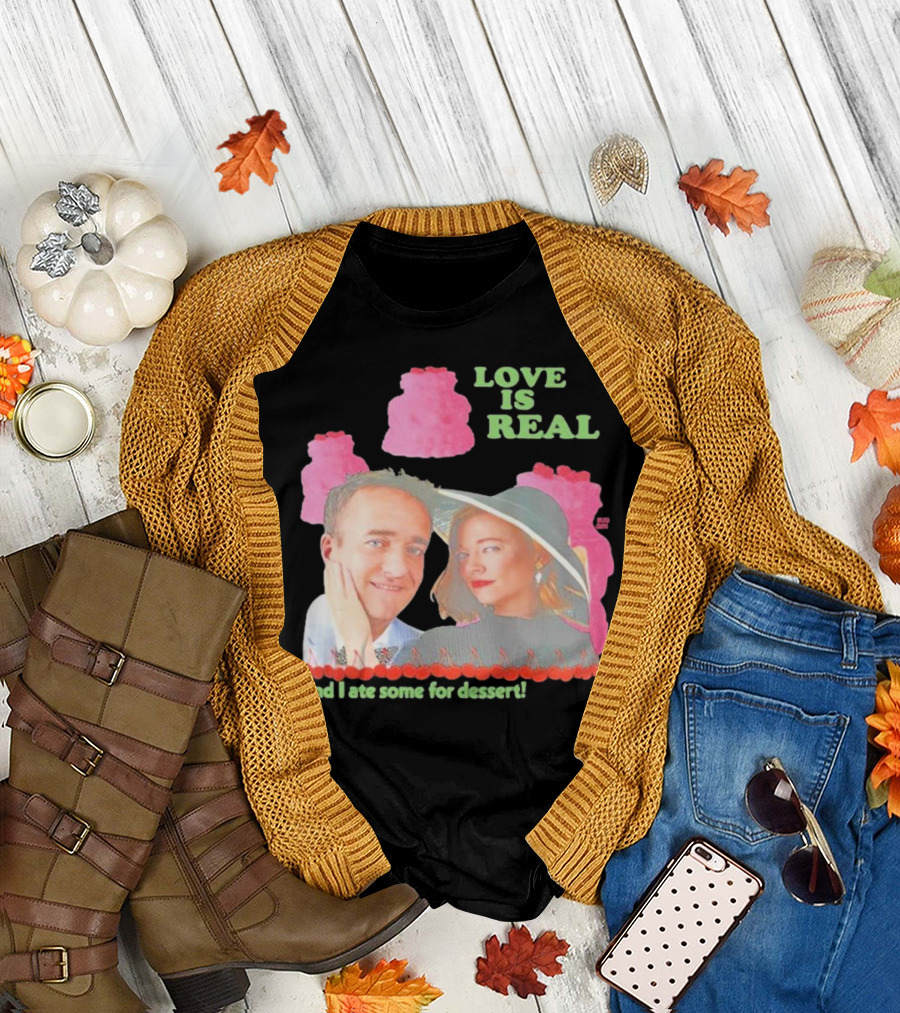 Love Is Real and I Ate Some for Dessert Shiv and Tom Buggirl200 T-Shirt
