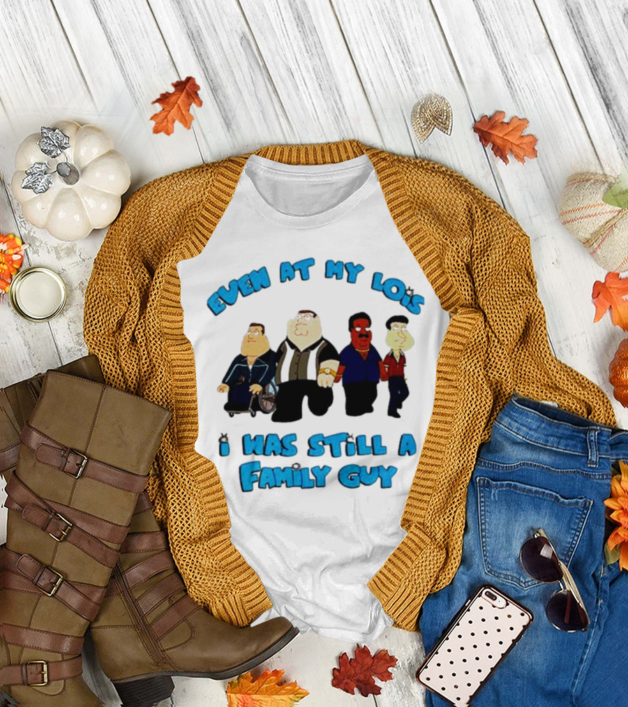Even At My Lois I Was Still A Family Guy Character Group T-Shirt