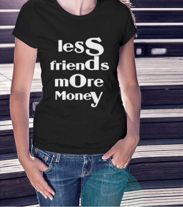 Less Friends More Money Typography Design For Minimalist Fashion Lovers T-Shirt