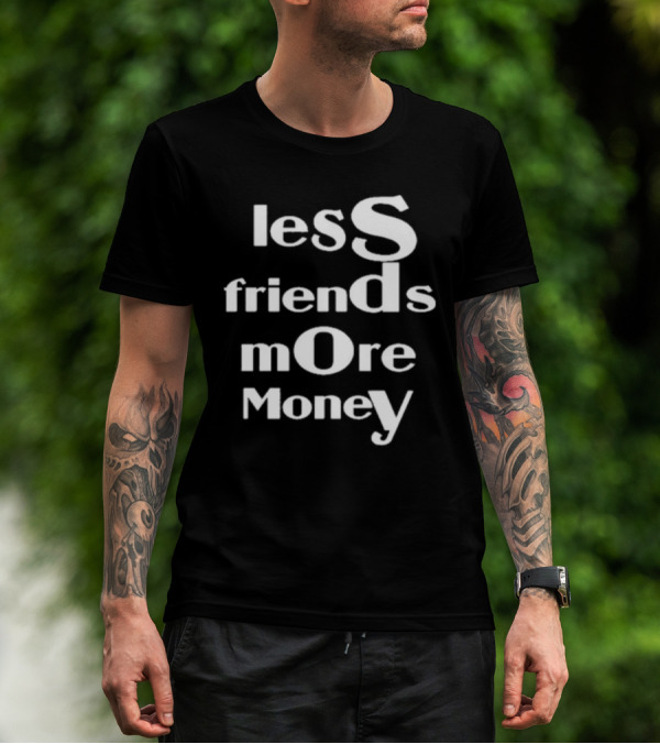 Less Friends More Money Typography Design For Minimalist Fashion Lovers T-Shirt