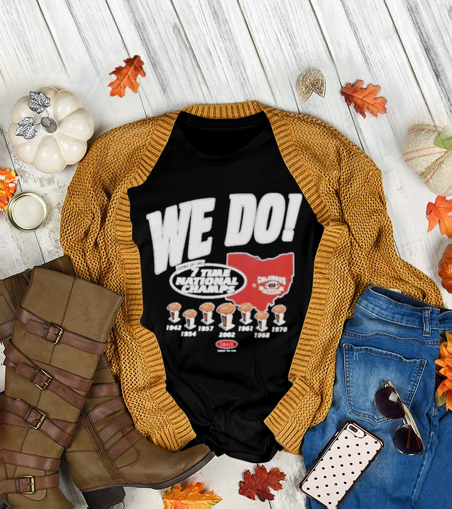 We Do Home of the 7 Times National Champs Ohio State Buckeyes Columbus T-Shirt