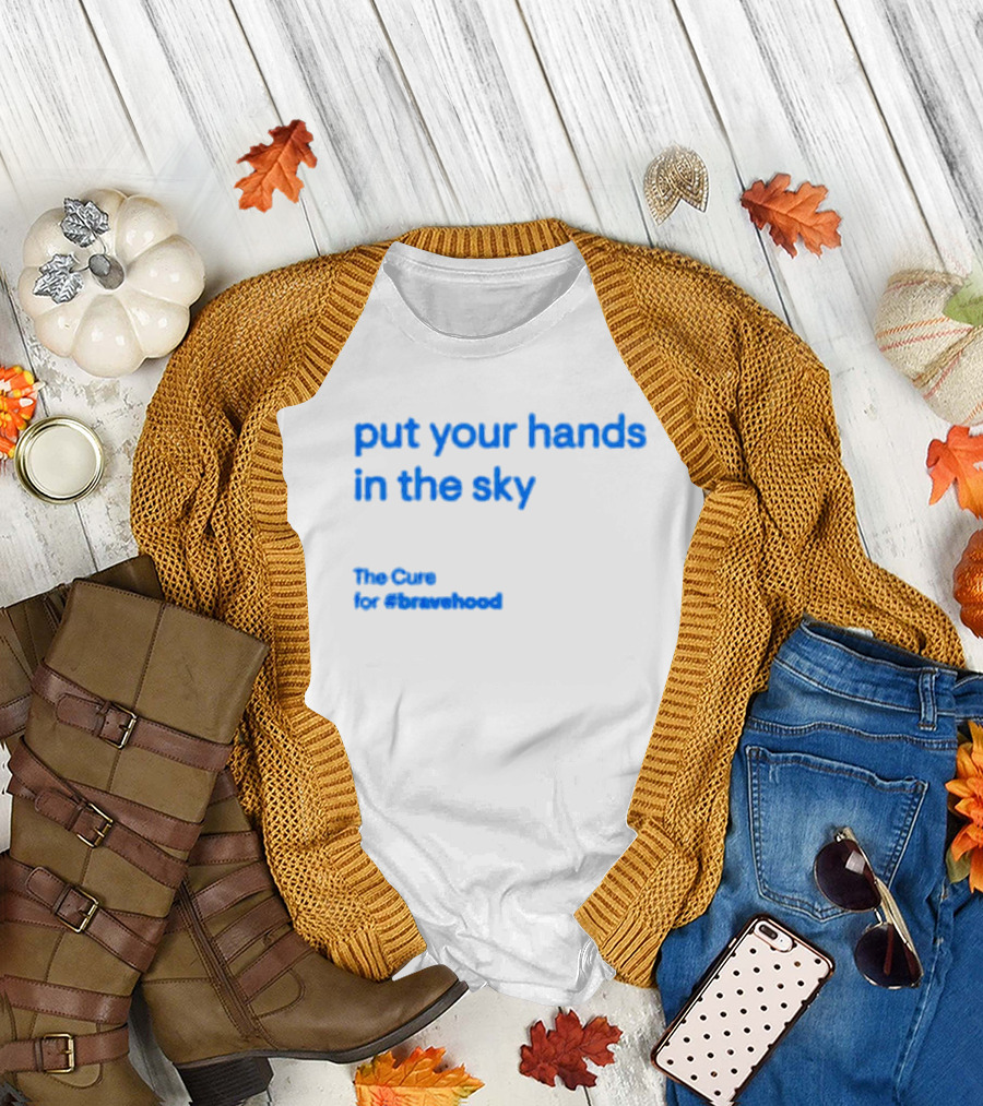 put your hands in the sky The Cure for #bravehood T-Shirt