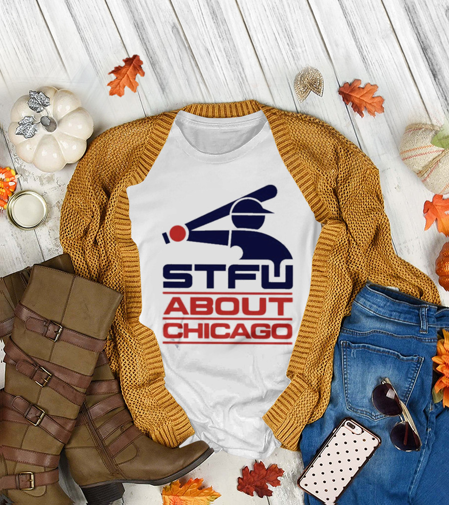 STFU About Chicago Baseball Player T-Shirt
