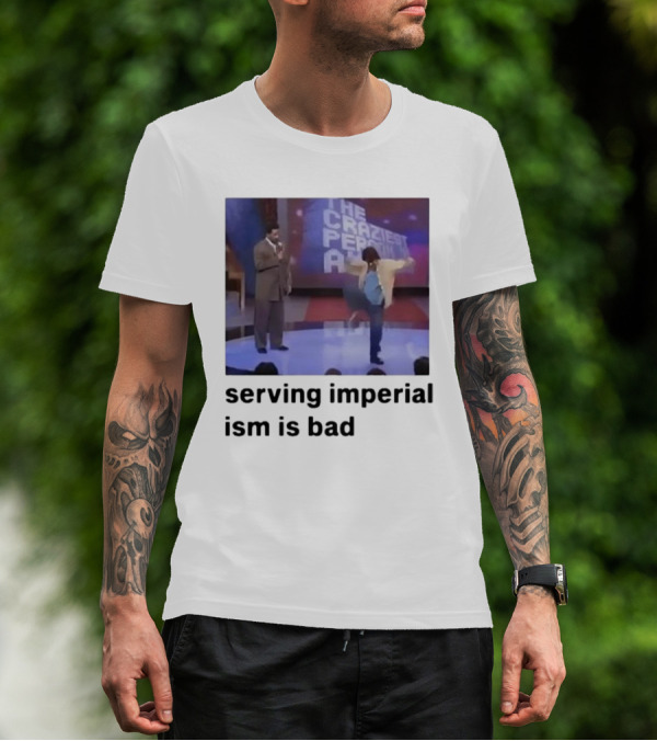 The Craziest Serving Imperialism Is Bad T-Shirt