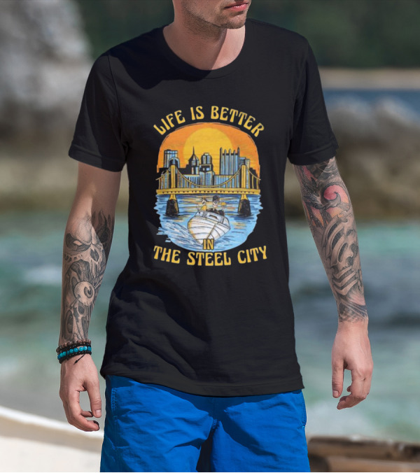 Life Is Better In The Steel City With Bridge And Boat Scene T-Shirt