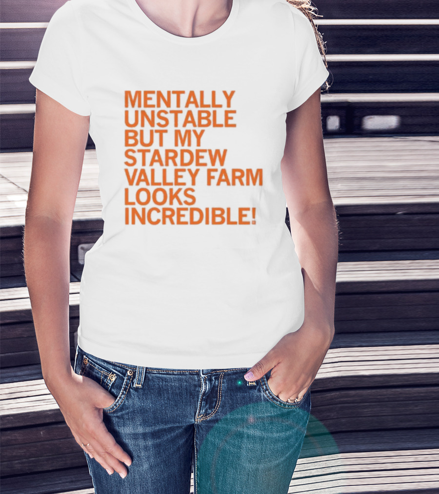 Mentally Unstable But My Stardew Valley Farm Looks Incredible T-Shirt