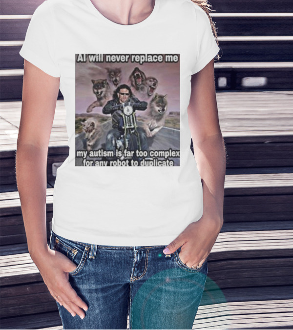 AI Will Never Replace Me My Autism Is Far Too Complex For Any Robot To Duplicate Wolves And Biker T-Shirt