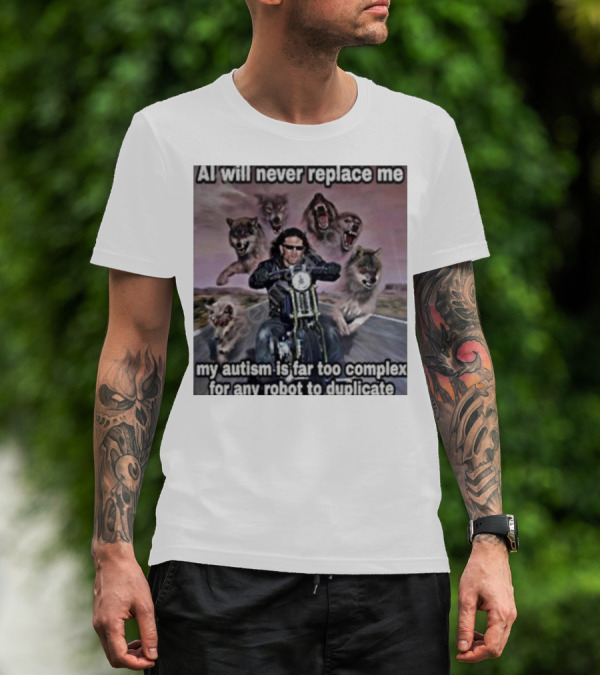 AI Will Never Replace Me My Autism Is Far Too Complex For Any Robot To Duplicate Wolves And Biker T-Shirt