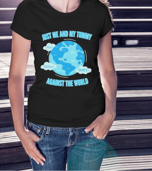 Just Me And My Tummy Against The World Hope Believe MALS T-Shirt