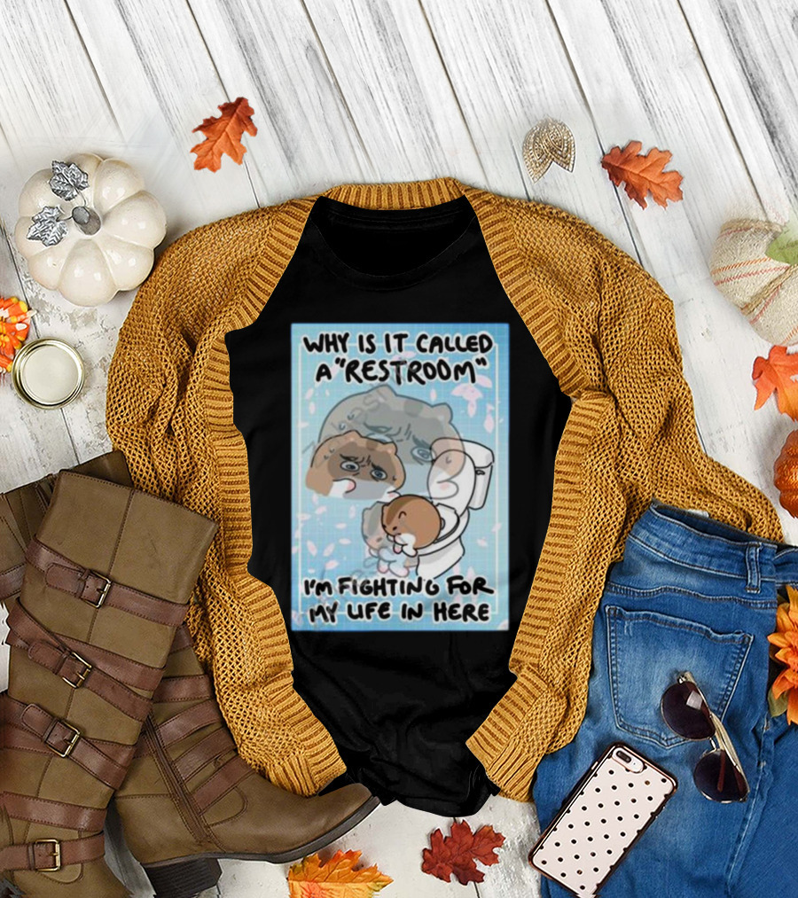 Why Is It Called a Restroom I’m Fighting for My Life in Here Cute Character on Toilet T-Shirt