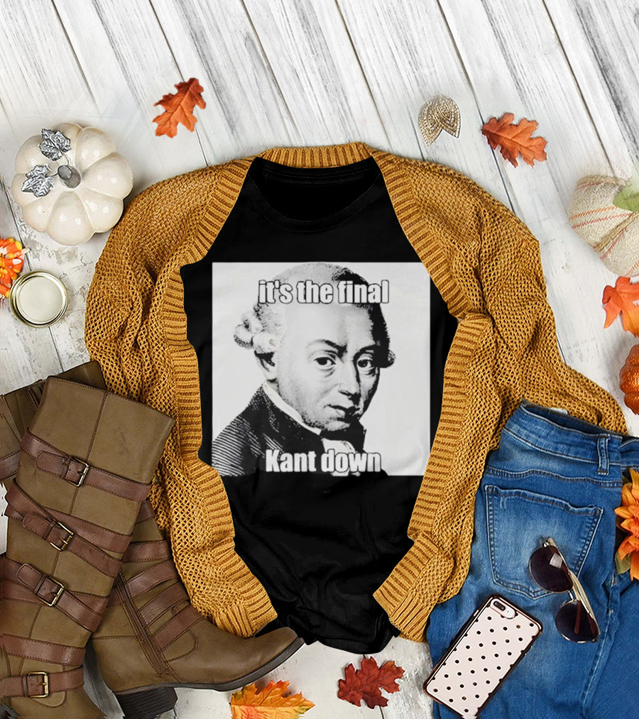 it's The Final Kant Down Philosopher T-Shirt