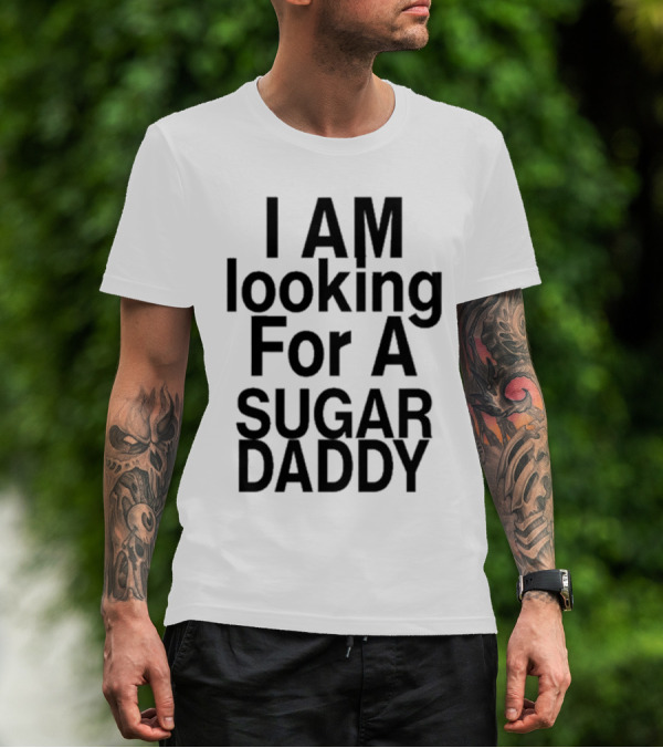 I AM Looking For A Sugar Daddy T-Shirt