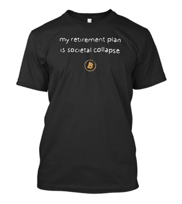 Lawrence Lepard Bitcoin My Retirement Plan Is Societal Collapse Bitcoin T-Shirt
