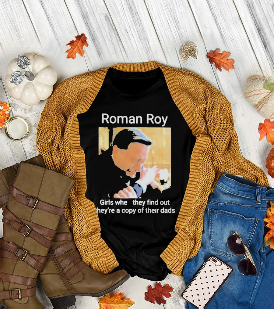 Roman Roy Girls When They Discover Dad Similarities T-Shirt