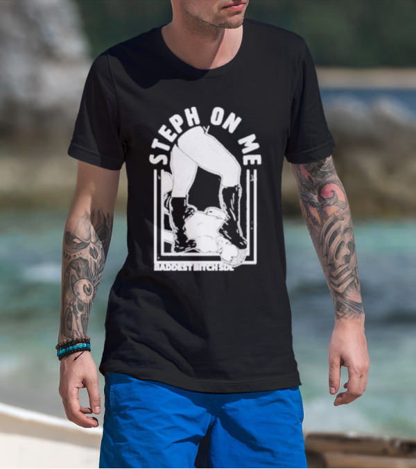 Steph On Me Baddest Bitch Side T-Shirt