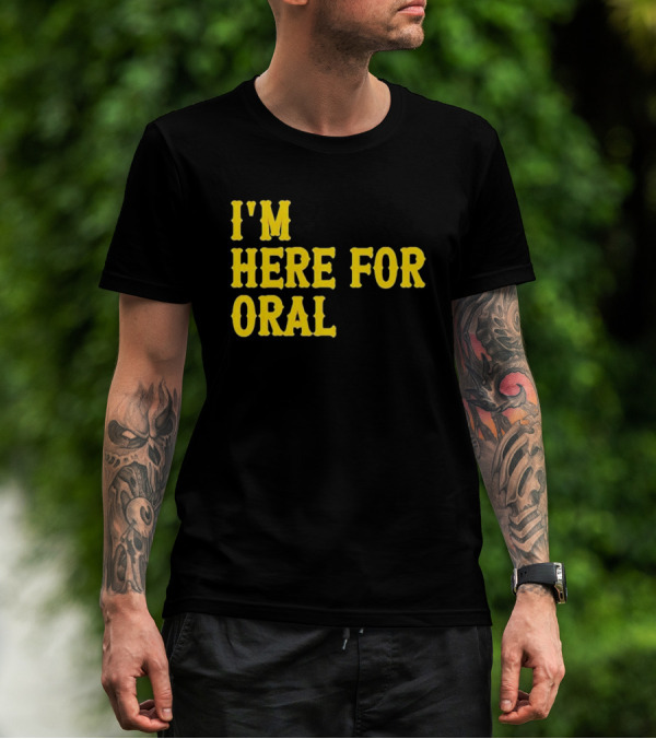 I’m Here For Oral - Humorous T-Shirt