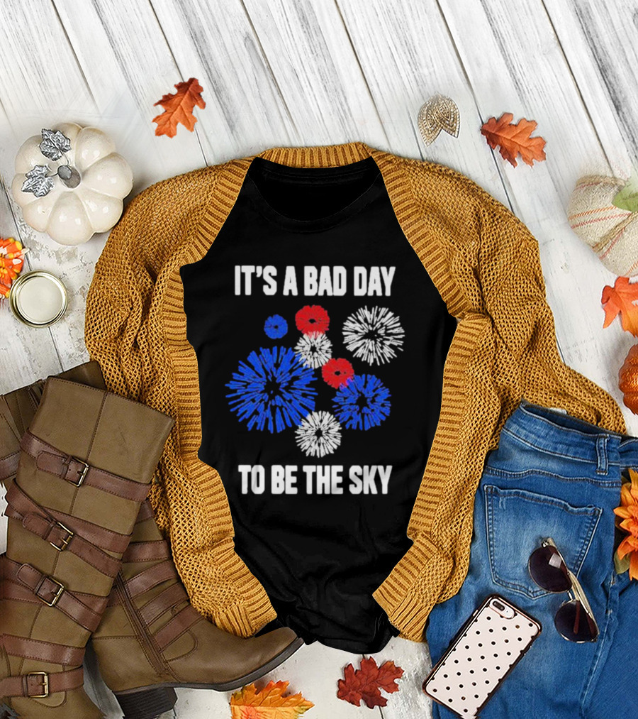 IT'S A BAD DAY TO BE THE SKY Fireworks in Red White and Blue T-Shirt