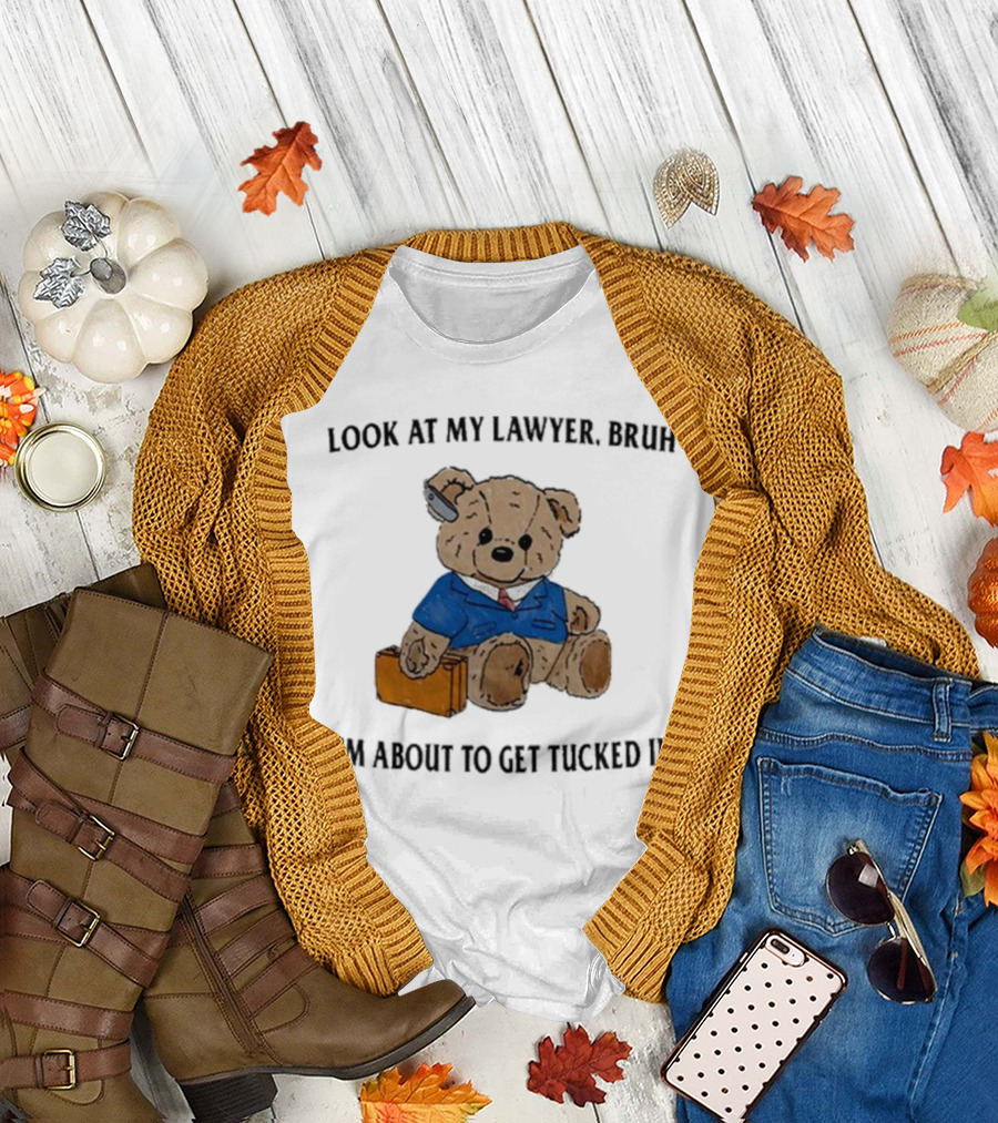 Bear Lawyer Humorous Meme Look At My Lawyer Bruh I’m About To Get Tucked In T-Shirt
