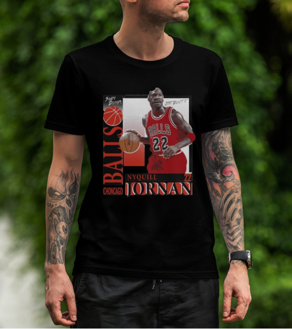 Slam Dump Choncago Balls Nyquill Jornan 22 Just Don’t It T-Shirt