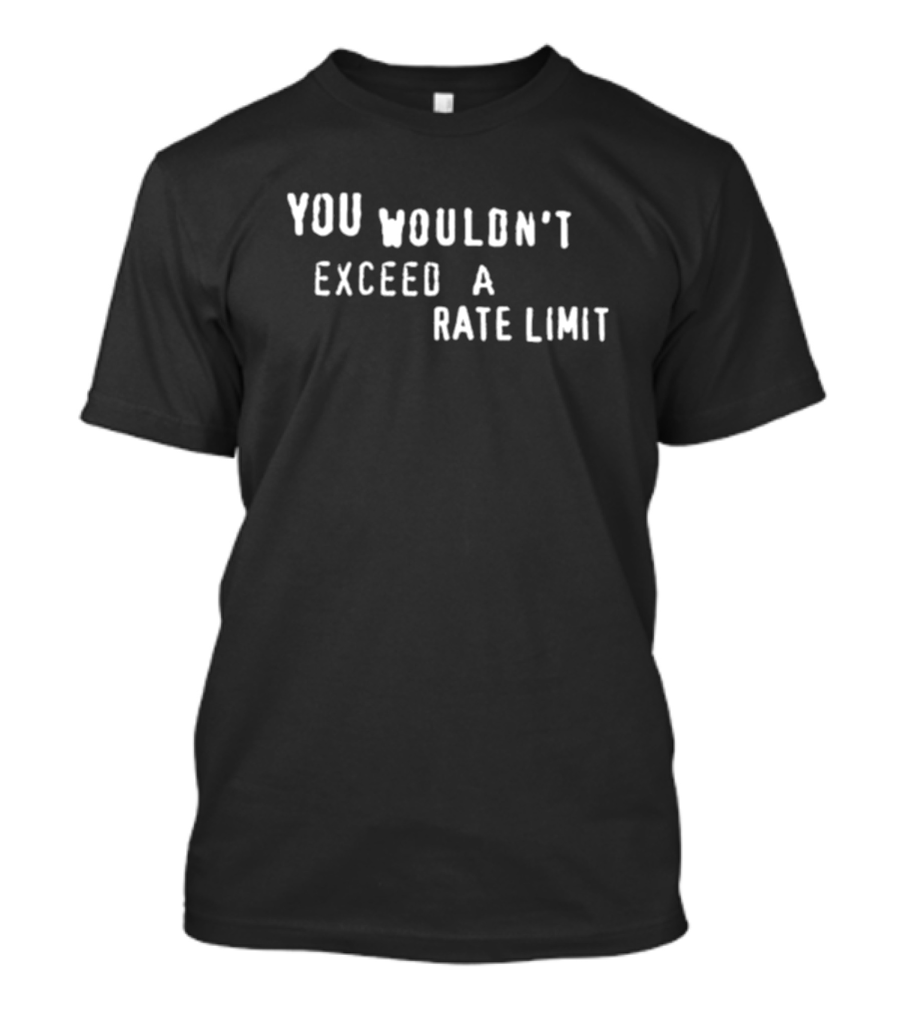 YOU WOULDN'T EXCEED A RATE LIMIT T-Shirt