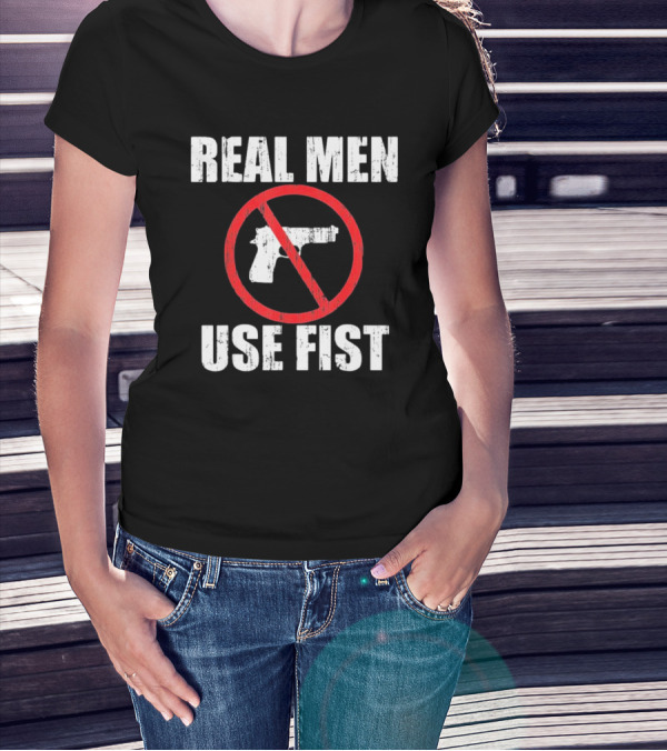 REAL MEN USE FIST No Gun Crossed Out T-Shirt