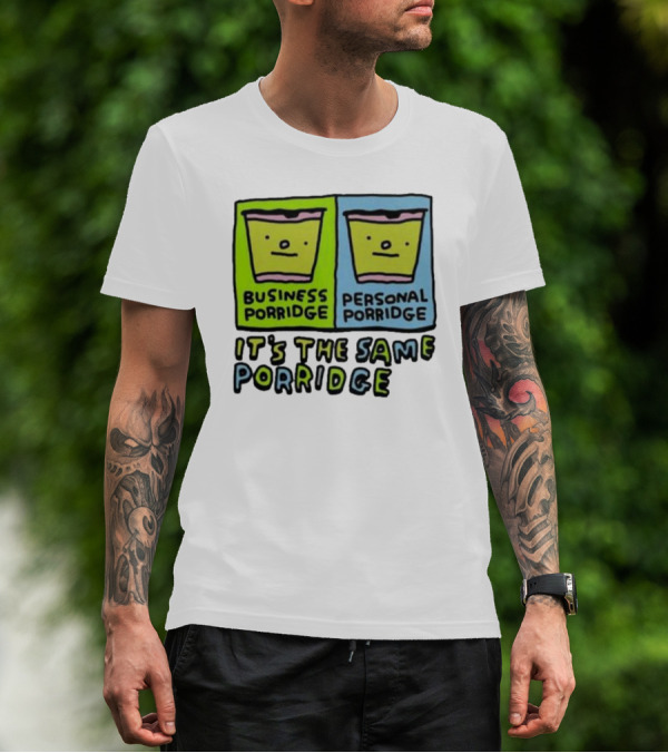 Business Porridge Personal Porridge It's The Same Porridge T-Shirt