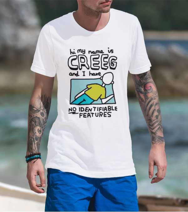 Hi My Name Is CREEG And I Have No Identifiable Features T-Shirt
