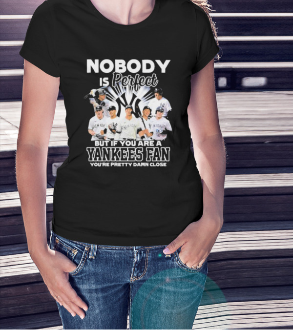 Nobody Is Perfect But If You Are A Yankees Fan You're Pretty Damn Close New York Yankees Players T-Shirt