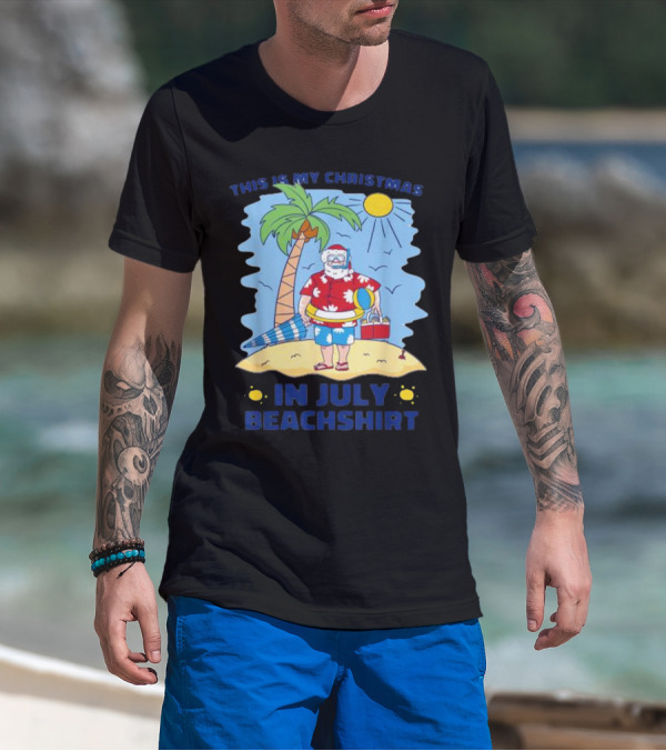 This Is My Christmas In July Santa Beachshirt T-Shirt