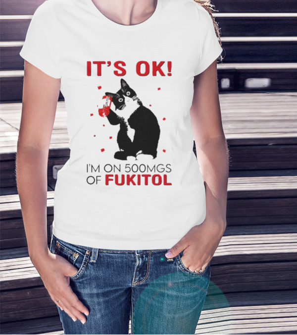 IT'S OK I'M ON 500MGS OF FUKITOL CAT WITH RED PILL BOTTLE T-Shirt