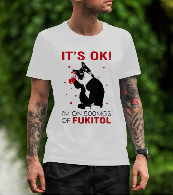 IT'S OK I'M ON 500MGS OF FUKITOL CAT WITH RED PILL BOTTLE T-Shirt